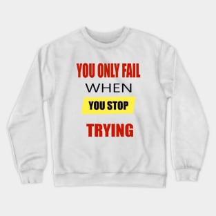 You Only Fail When You Stop Trying Crewneck Sweatshirt